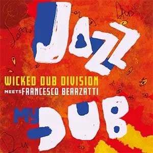 Wicked Dub Division meets Francesco Bearzatti - Jazz My Dub (Eigen Beheer)